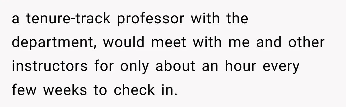 He Thought He’d Landed the Perfect Remote Teaching Job, Until One Paycheck Changed Everything a tenure-track professor with the department, would meet with me and other instructors for only about an hour every few weeks to check in.