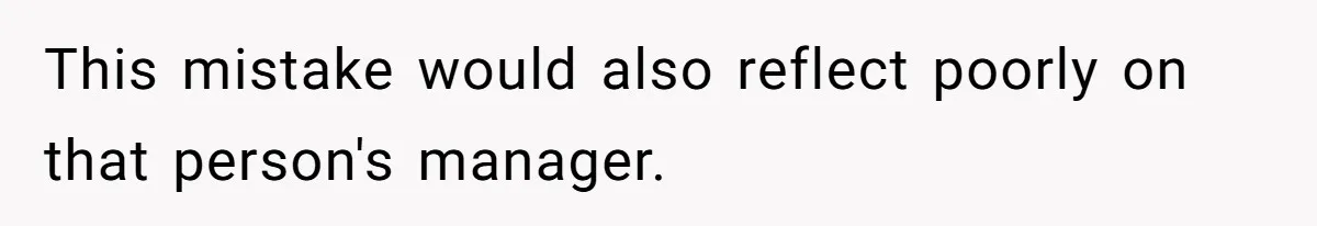 He Thought He’d Landed the Perfect Remote Teaching Job, Until One Paycheck Changed Everything This mistake would also reflect poorly on that person's manager.