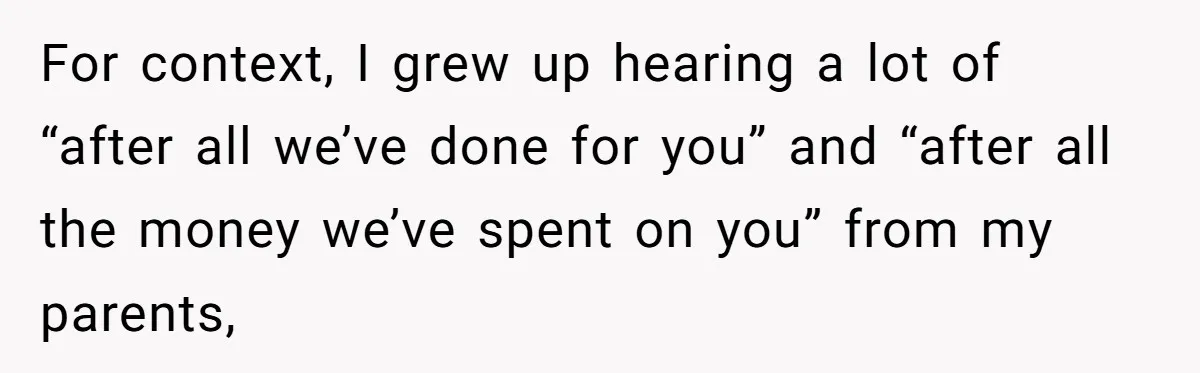 She Told Her Sister to Stop Buying Her Daughter Gifts With Strings Attached, and It Turned Into a Bigger Family Argument Than Expected For context, I grew up hearing a lot of “after all we’ve done for you” and “after all the money we’ve spent on you” from my parents,