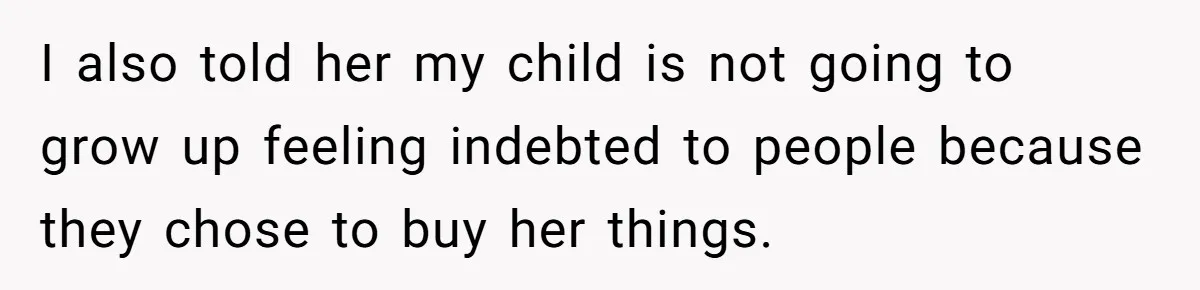 She Told Her Sister to Stop Buying Her Daughter Gifts With Strings Attached, and It Turned Into a Bigger Family Argument Than Expected I also told her my child is not going to grow up feeling indebted to people because they chose to buy her things.