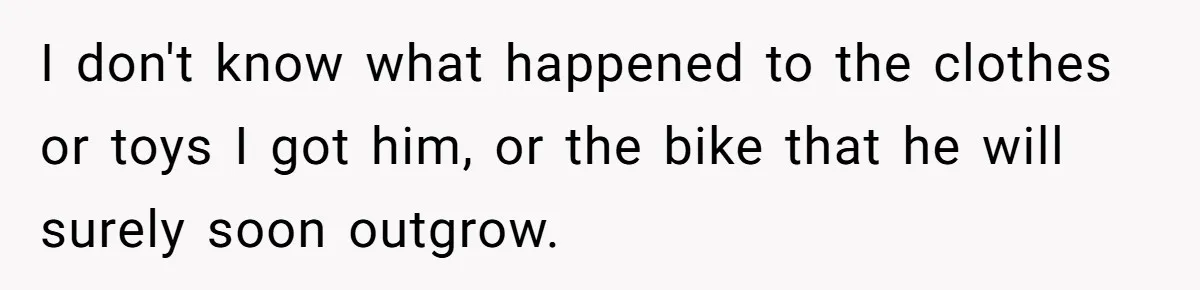 She Told Her Sister to Stop Buying Her Daughter Gifts With Strings Attached, and It Turned Into a Bigger Family Argument Than Expected I don't know what happened to the clothes or toys I got him, or the bike that he will surely soon outgrow.