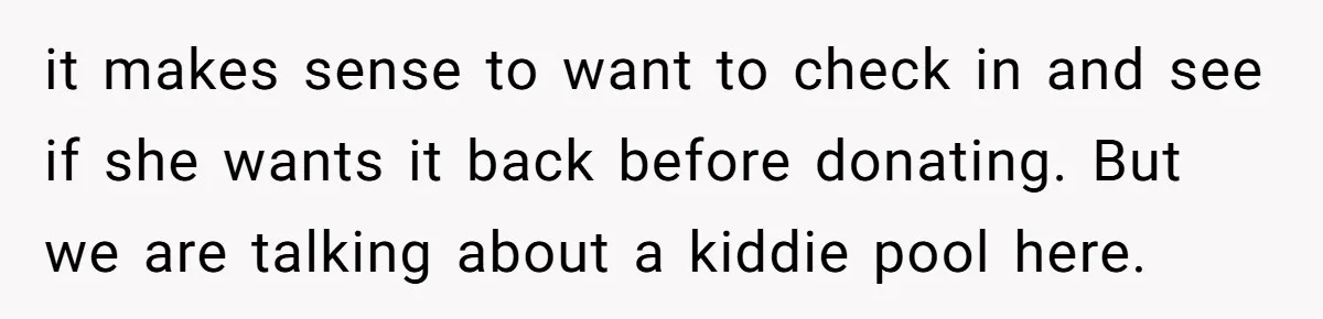 She Told Her Sister to Stop Buying Her Daughter Gifts With Strings Attached, and It Turned Into a Bigger Family Argument Than Expected it makes sense to want to check in and see if she wants it back before donating. But we are talking about a kiddie pool here.