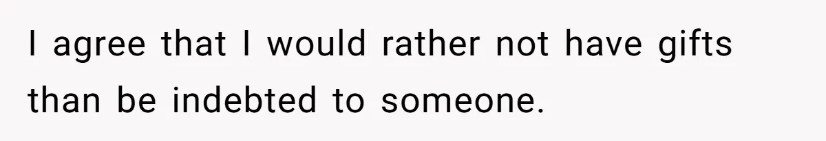She Told Her Sister to Stop Buying Her Daughter Gifts With Strings Attached, and It Turned Into a Bigger Family Argument Than Expected I agree that I would rather not have gifts than be indebted to someone.