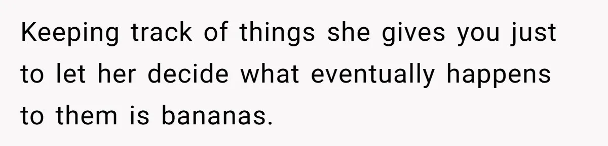 She Told Her Sister to Stop Buying Her Daughter Gifts With Strings Attached, and It Turned Into a Bigger Family Argument Than Expected Keeping track of things she gives you just to let her decide what eventually happens to them is bananas.