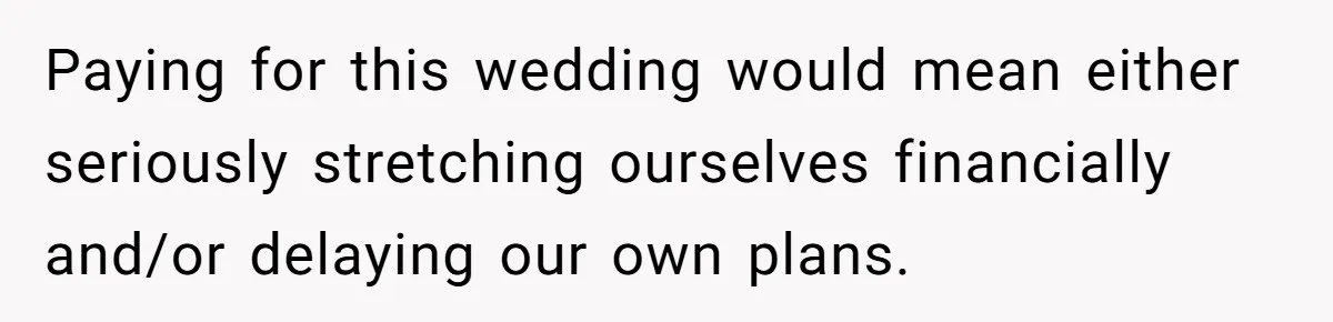 Paying for this wedding would mean either seriously stretching ourselves financially and/or delaying our own plans.