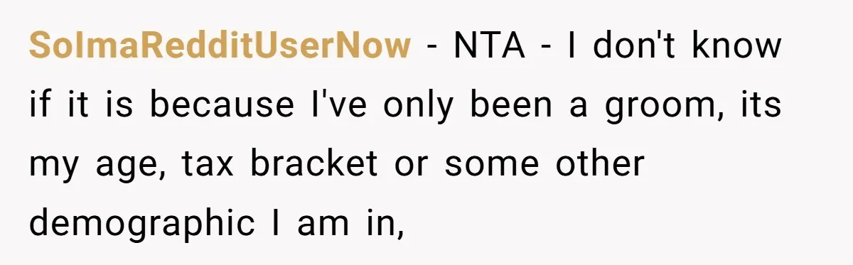 SoImaRedditUserNow − NTA - I don't know if it is because I've only been a groom, its my age, tax bracket or some other demographic I am in,