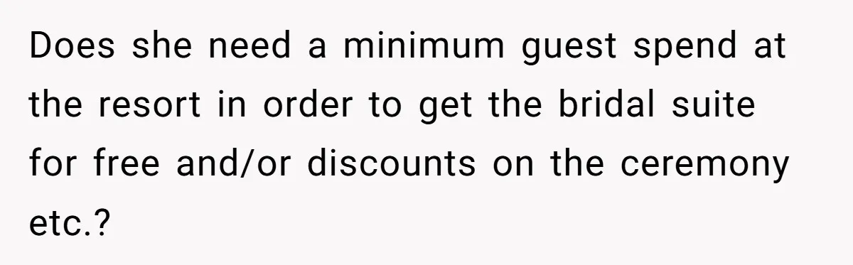 Does she need a minimum guest spend at the resort in order to get the bridal suite for free and/or discounts on the ceremony etc.?
