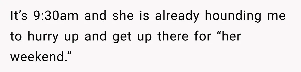 She Planned a Sweet Mother’s Day for Her Sister, Then Got Handed a Full Weekend Itinerary Instead It’s 9:30am and she is already hounding me to hurry up and get up there for “her weekend.”