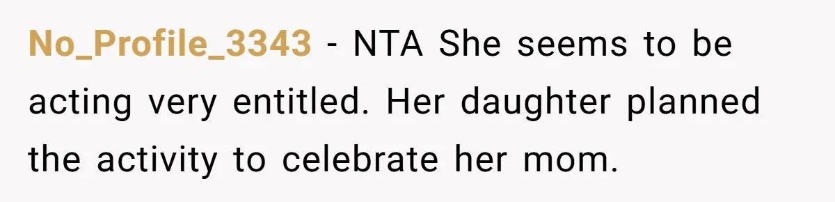 She Planned a Sweet Mother’s Day for Her Sister, Then Got Handed a Full Weekend Itinerary Instead No_Profile_3343 − NTA She seems to be acting very entitled. Her daughter planned the activity to celebrate her mom.