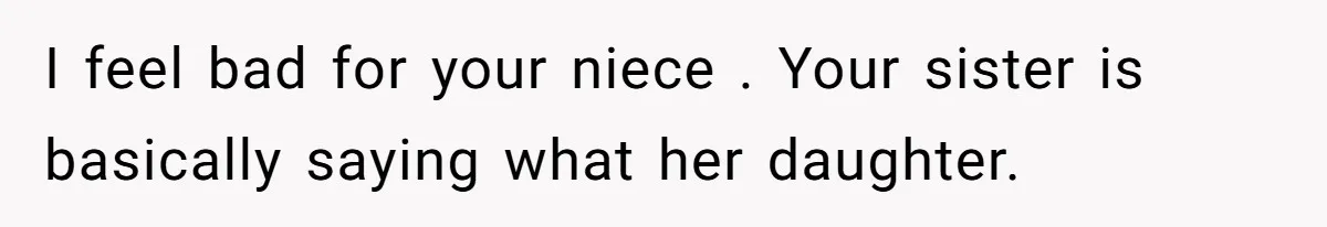 She Planned a Sweet Mother’s Day for Her Sister, Then Got Handed a Full Weekend Itinerary Instead I feel bad for your niece . Your sister is basically saying what her daughter.