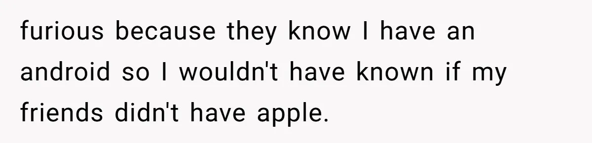 New Mom Makes Astounding Decision After Disturbing Discovery In Her Car From Partner's Family furious because they know I have an android so I wouldn't have known if my friends didn't have apple.