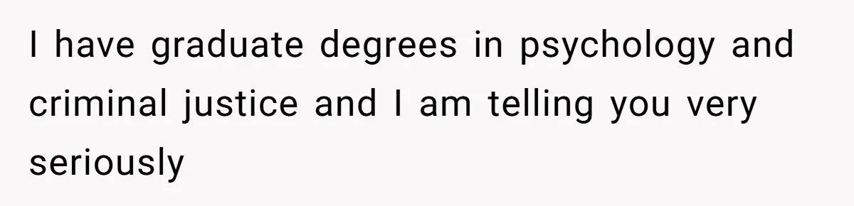 New Mom Makes Astounding Decision After Disturbing Discovery In Her Car From Partner's Family I have graduate degrees in psychology and criminal justice and I am telling you very seriously