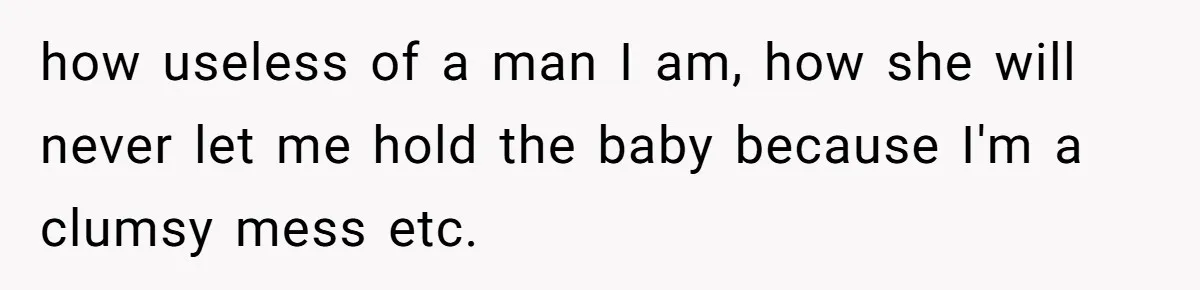 Pregnant Woman Strikes Her Provider In The Kitchen Over A Simple Dropped Sandwich how useless of a man I am, how she will never let me hold the baby because I'm a clumsy mess etc.
