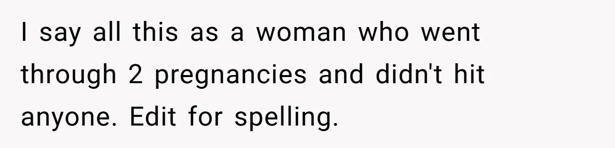 Pregnant Woman Strikes Her Provider In The Kitchen Over A Simple Dropped Sandwich I say all this as a woman who went through 2 pregnancies and didn't hit anyone. Edit for spelling.