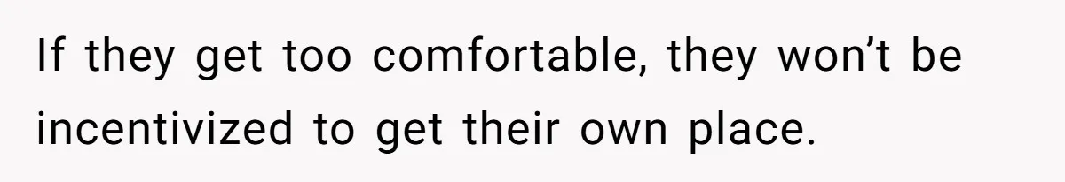 Woman Opens Her Home To Struggling Mom And Stepdad, Then Hits Him With Rent After His Bold Demands If they get too comfortable, they won’t be incentivized to get their own place.