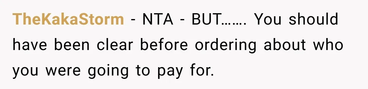 Teen Refuses To Cover Expensive Bill After Father Invites Freeloading Relatives To Sister Celebration Dinner TheKakaStorm − NTA - BUT……. You should have been clear before ordering about who you were going to pay for.