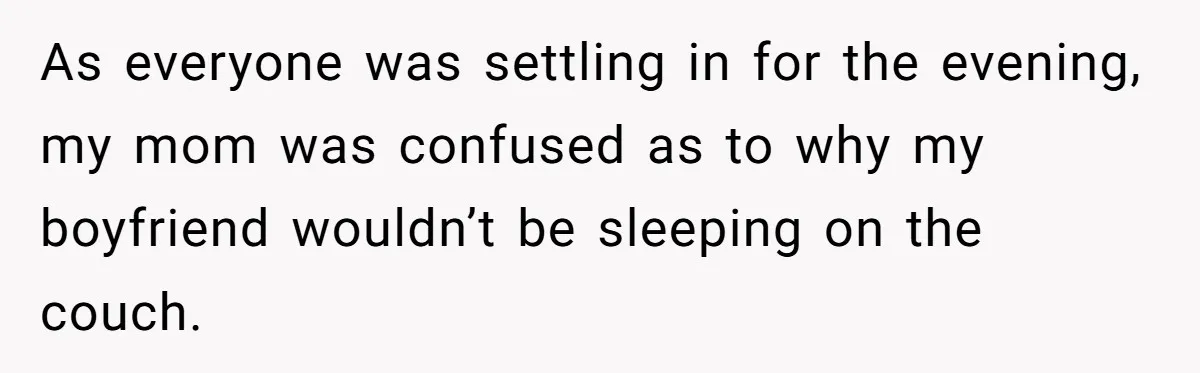 Mom Demands Daughter's Boyfriend Sleep On The Floor In Their Own House As everyone was settling in for the evening, my mom was confused as to why my boyfriend wouldn’t be sleeping on the couch.