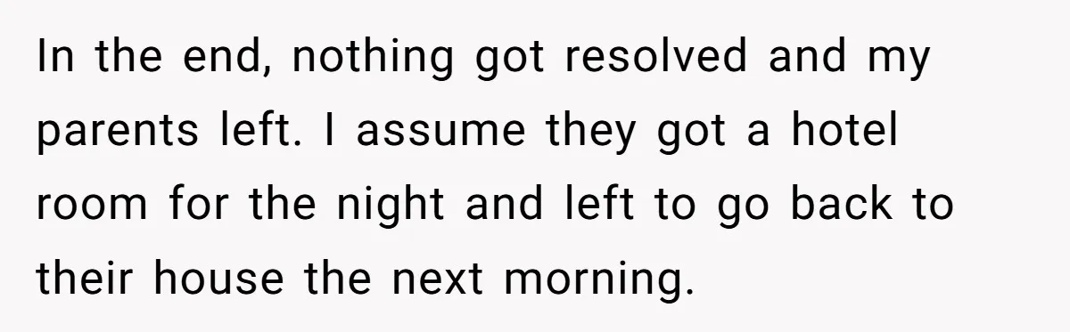 Mom Demands Daughter's Boyfriend Sleep On The Floor In Their Own House In the end, nothing got resolved and my parents left. I assume they got a hotel room for the night and left to go back to their house the next...