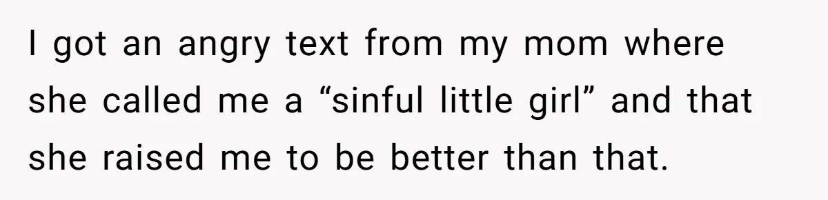 Mom Demands Daughter's Boyfriend Sleep On The Floor In Their Own House I got an angry text from my mom where she called me a “sinful little girl” and that she raised me to be better than that.