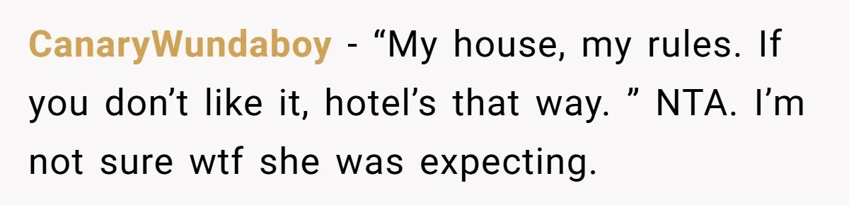 Mom Demands Daughter's Boyfriend Sleep On The Floor In Their Own House CanaryWundaboy − “My house, my rules. If you don’t like it, hotel’s that way. ” NTA. I’m not sure wtf she was expecting.