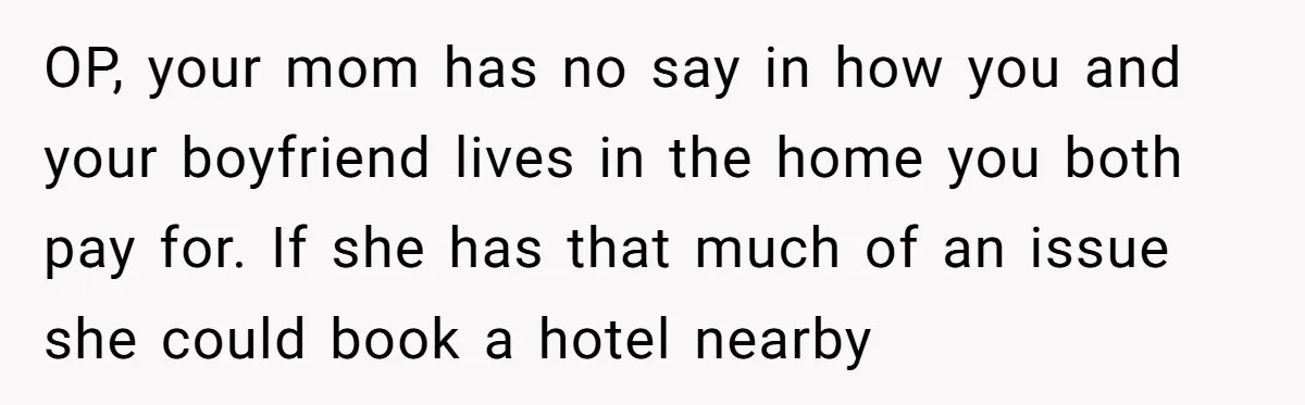 Mom Demands Daughter's Boyfriend Sleep On The Floor In Their Own House OP, your mom has no say in how you and your boyfriend lives in the home you both pay for. If she has that much of an issue she could...