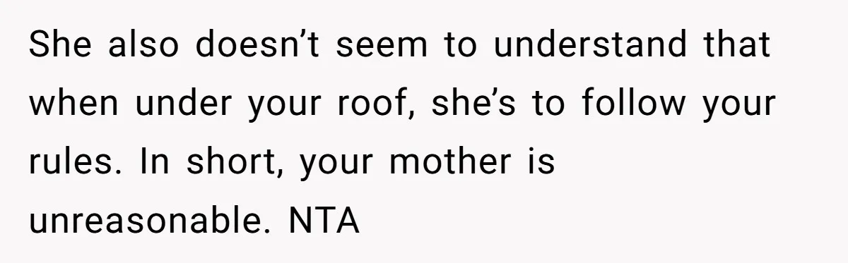 Mom Demands Daughter's Boyfriend Sleep On The Floor In Their Own House She also doesn’t seem to understand that when under your roof, she’s to follow your rules. In short, your mother is unreasonable. NTA