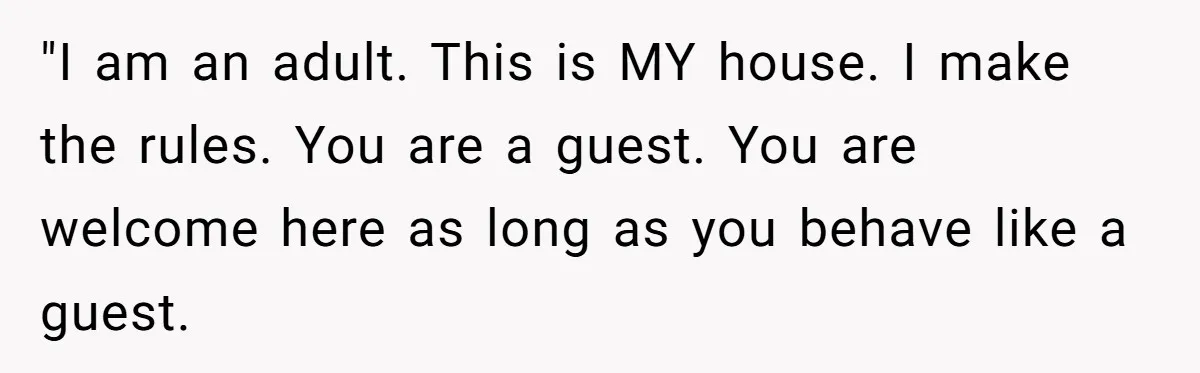 Mom Demands Daughter's Boyfriend Sleep On The Floor In Their Own House "I am an adult. This is MY house. I make the rules. You are a guest. You are welcome here as long as you behave like a guest.