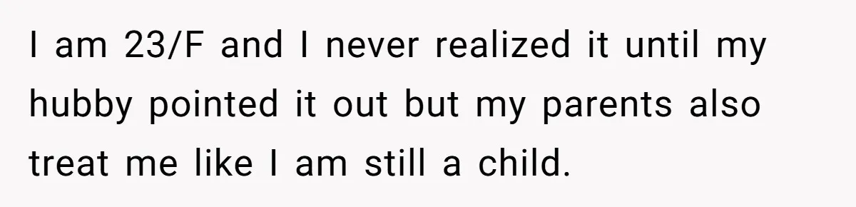 Mom Demands Daughter's Boyfriend Sleep On The Floor In Their Own House I am 23/F and I never realized it until my hubby pointed it out but my parents also treat me like I am still a child.