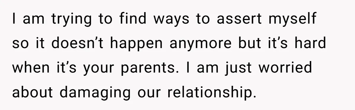 Mom Demands Daughter's Boyfriend Sleep On The Floor In Their Own House I am trying to find ways to assert myself so it doesn’t happen anymore but it’s hard when it’s your parents. I am just worried about damaging our relationship.