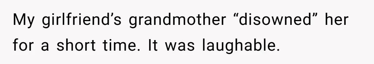 Mom Demands Daughter's Boyfriend Sleep On The Floor In Their Own House My girlfriend’s grandmother “disowned” her for a short time. It was laughable.