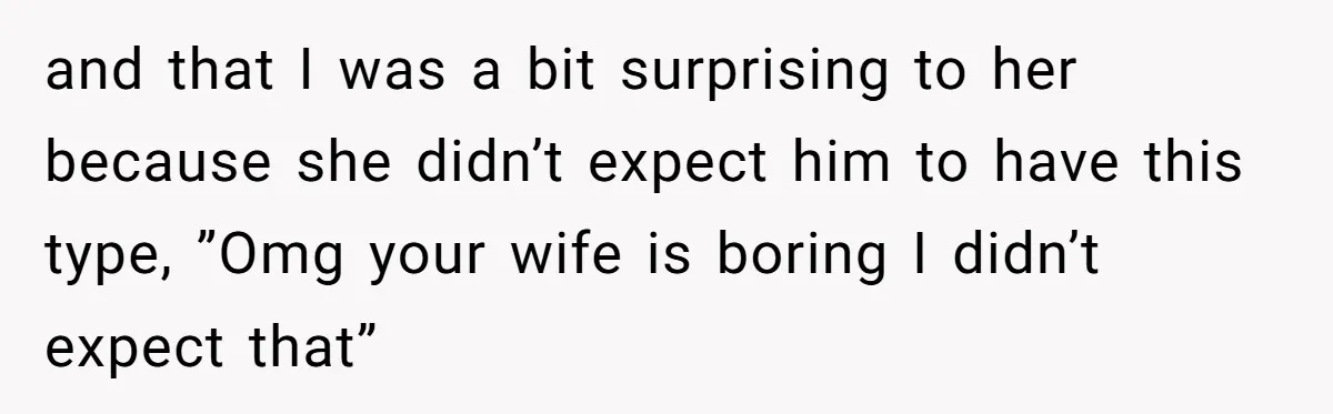 Wife Discovers Husband Close Bond With Flirty Young Work Wifey, Yet Refuses To Intervene At All and that I was a bit surprising to her because she didn’t expect him to have this type, ”Omg your wife is boring I didn’t expect that”