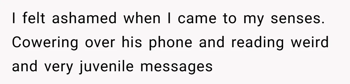 Wife Discovers Husband Close Bond With Flirty Young Work Wifey, Yet Refuses To Intervene At All I felt ashamed when I came to my senses. Cowering over his phone and reading weird and very juvenile messages