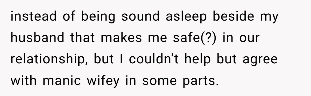 Wife Discovers Husband Close Bond With Flirty Young Work Wifey, Yet Refuses To Intervene At All instead of being sound asleep beside my husband that makes me safe(?) in our relationship, but I couldn’t help but agree with manic wifey in some parts.