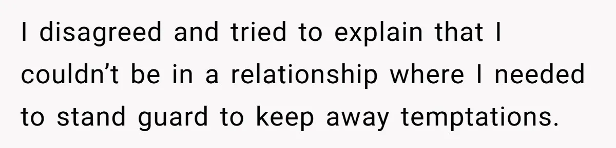 Wife Discovers Husband Close Bond With Flirty Young Work Wifey, Yet Refuses To Intervene At All I disagreed and tried to explain that I couldn’t be in a relationship where I needed to stand guard to keep away temptations.