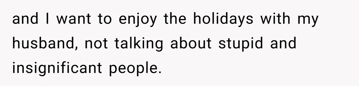 Wife Discovers Husband Close Bond With Flirty Young Work Wifey, Yet Refuses To Intervene At All and I want to enjoy the holidays with my husband, not talking about stupid and insignificant people.