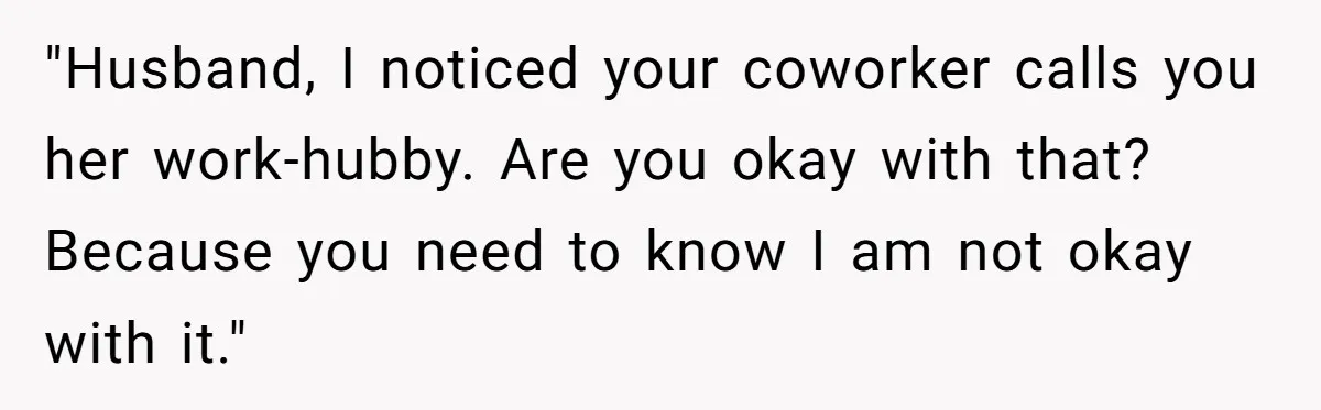 Wife Discovers Husband Close Bond With Flirty Young Work Wifey, Yet Refuses To Intervene At All "Husband, I noticed your coworker calls you her work-hubby. Are you okay with that? Because you need to know I am not okay with it."