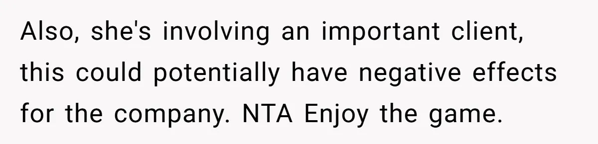 He Won Premium Blue Jays Tickets at a Work Party, Then a Co-Worker Tried to Take Them From Him Also, she's involving an important client, this could potentially have negative effects for the company. NTA Enjoy the game.