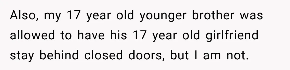 She Chose a 3AM Drive Over Sleeping Separately From Her Boyfriend at Her Parents’ House, and Her Dad Took It Personally Also, my 17 year old younger brother was allowed to have his 17 year old girlfriend stay behind closed doors, but I am not.