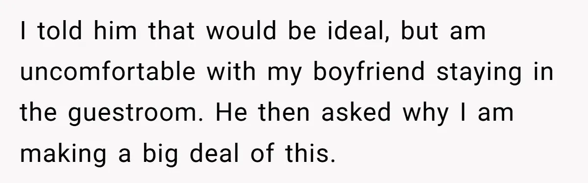 She Chose a 3AM Drive Over Sleeping Separately From Her Boyfriend at Her Parents’ House, and Her Dad Took It Personally I told him that would be ideal, but am uncomfortable with my boyfriend staying in the guestroom. He then asked why I am making a big deal of this.