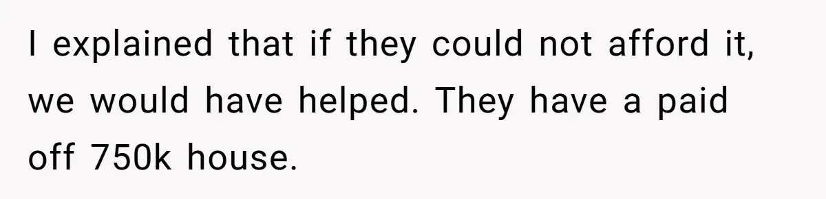 They Demanded Family Pay for Their Son’s Treatment While Keeping Luxury Vacations and a Debt-Free House I explained that if they could not afford it, we would have helped. They have a paid off 750k house.