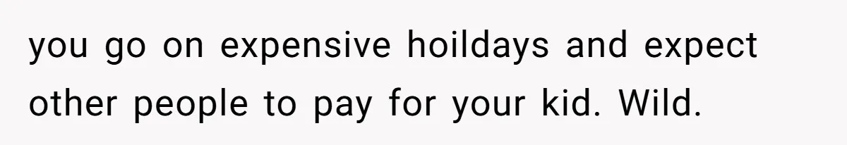 They Demanded Family Pay for Their Son’s Treatment While Keeping Luxury Vacations and a Debt-Free House you go on expensive hoildays and expect other people to pay for your kid. Wild.