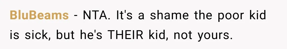 They Demanded Family Pay for Their Son’s Treatment While Keeping Luxury Vacations and a Debt-Free House BluBeams − NTA. It's a shame the poor kid is sick, but he's THEIR kid, not yours.