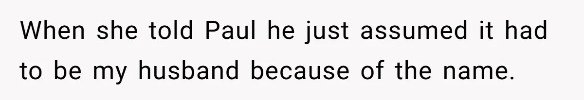 Woman Finds Out Her Husband May Have Fathered Her Best Friend’s Child While She’s Pregnant When she told Paul he just assumed it had to be my husband because of the name.