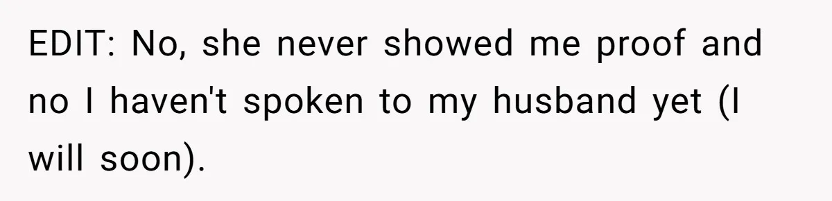 Woman Finds Out Her Husband May Have Fathered Her Best Friend’s Child While She’s Pregnant EDIT: No, she never showed me proof and no I haven't spoken to my husband yet (I will soon).