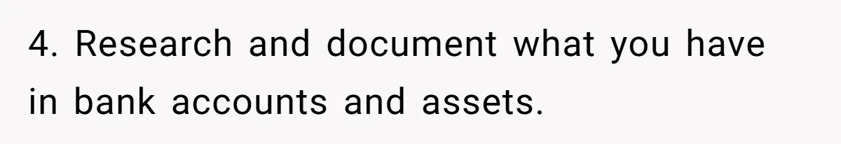 Woman Finds Out Her Husband May Have Fathered Her Best Friend’s Child While She’s Pregnant 4. Research and document what you have in bank accounts and assets.