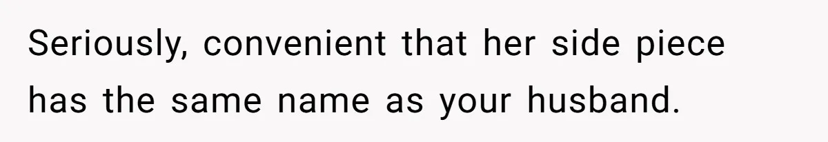 Woman Finds Out Her Husband May Have Fathered Her Best Friend’s Child While She’s Pregnant Seriously, convenient that her side piece has the same name as your husband.