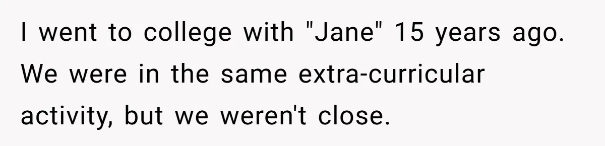She Put Him Down as a Job Referral Without Asking, So He Quietly Removed His Name I went to college with "Jane" 15 years ago. We were in the same extra-curricular activity, but we weren't close.