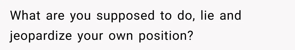 She Put Him Down as a Job Referral Without Asking, So He Quietly Removed His Name What are you supposed to do, lie and jeopardize your own position?