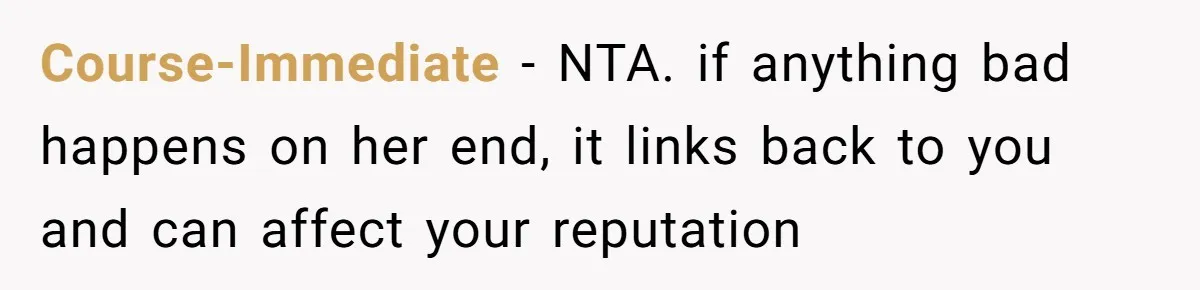 She Put Him Down as a Job Referral Without Asking, So He Quietly Removed His Name Course-Immediate − NTA. if anything bad happens on her end, it links back to you and can affect your reputation