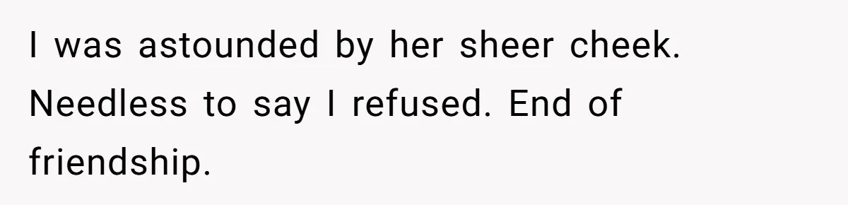 She Put Him Down as a Job Referral Without Asking, So He Quietly Removed His Name I was astounded by her sheer cheek. Needless to say I refused. End of friendship.